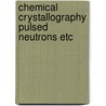 Chemical crystallography pulsed neutrons etc by Unknown