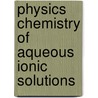 Physics chemistry of aqueous ionic solutions door Onbekend