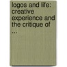 Logos and Life: Creative Experience and the Critique of ... door Tymieniecka, Anna-Teresa