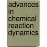 Advances in chemical reaction dynamics by Unknown