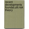 Recent developments foundat.util.risk theory by Unknown