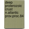 Deep proterozoic crust n.atlantic prov.proc.84 door Onbekend