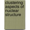 Clustering aspects of nuclear structure door Onbekend