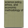Science Policy, Ethics, and Economic Methodology of ... door Shrader-Frechet, K.S.