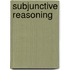 Subjunctive reasoning