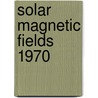 Solar magnetic fields 1970 door Onbekend