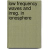 Low frequency waves and irreg. in ionosphere door Onbekend
