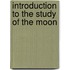 Introduction to the study of the moon