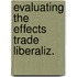 Evaluating the effects trade liberaliz.