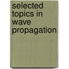 Selected Topics in Wave Propagation door Chen, Peter J.