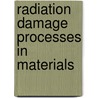 Radiation damage processes in materials door Onbekend