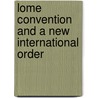 Lome convention and a new international order by Unknown