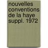 Nouvelles conventions de la haye suppl. 1972 by Unknown