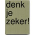 Denk je zeker!