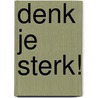 Denk je sterk! door Fred Sterk