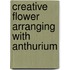 Creative flower arranging with anthurium