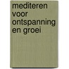 Mediteren voor ontspanning en groei by B. Anderton