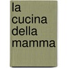 La cucina della mamma door Clara ten Houte de Lange