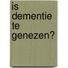 Is dementie te genezen? by J. van Ingen Schenau