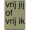 Vrij jij of vrij ik door E. Gianotten