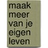 Maak meer van je eigen leven