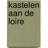 Kastelen aan de loire by Laarhuis