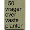 150 vragen over vaste planten by Oudshoorn