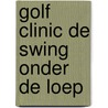 Golf clinic de swing onder de loep by Watson
