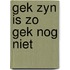 Gek zyn is zo gek nog niet