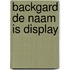 Backgard de naam is display