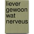 Liever gewoon wat nerveus