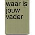 Waar is jouw vader