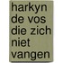 Harkyn de vos die zich niet vangen