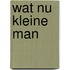 Wat nu kleine man