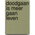 Doodgaan is meer gaan leven