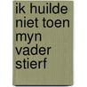 Ik huilde niet toen myn vader stierf by Galey