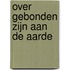 Over gebonden zijn aan de aarde