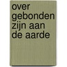 Over gebonden zijn aan de aarde by S. van Meijel