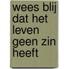 Wees blij dat het leven geen zin heeft by J. van Heerden