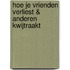 Hoe je vrienden verliest & anderen kwijtraakt
