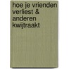 Hoe je vrienden verliest & anderen kwijtraakt