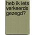Heb ik iets verkeerds gezegd?