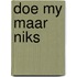 Doe my maar niks