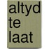 Altyd te laat