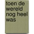 Toen de wereld nog heel was