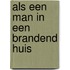 Als een man in een brandend huis