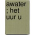 Awater ; Het uur u