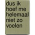 Dus ik hoef me helemaal niet zo voelen
