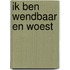 Ik ben wendbaar en woest