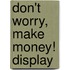 Don't worry, make money! display